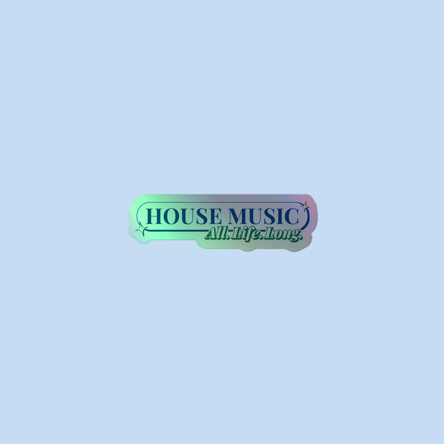 House Music All Life Long Holographic Sticker