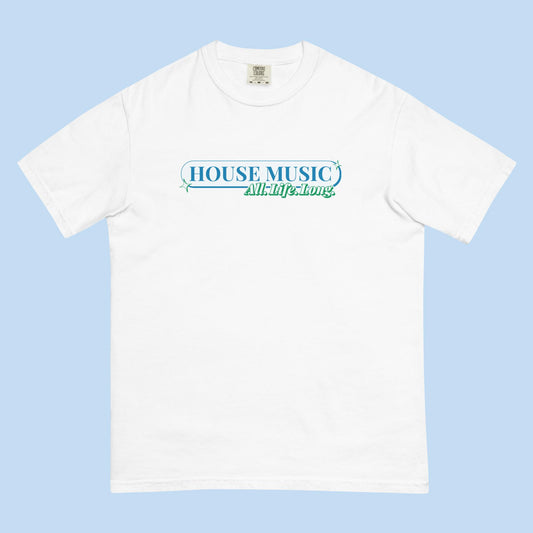 House Music All Life Long Garment-Dyed Heavyweight Unisex T-Shirt
