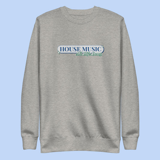 House Music All Life Long Unisex Premium Sweatshirt