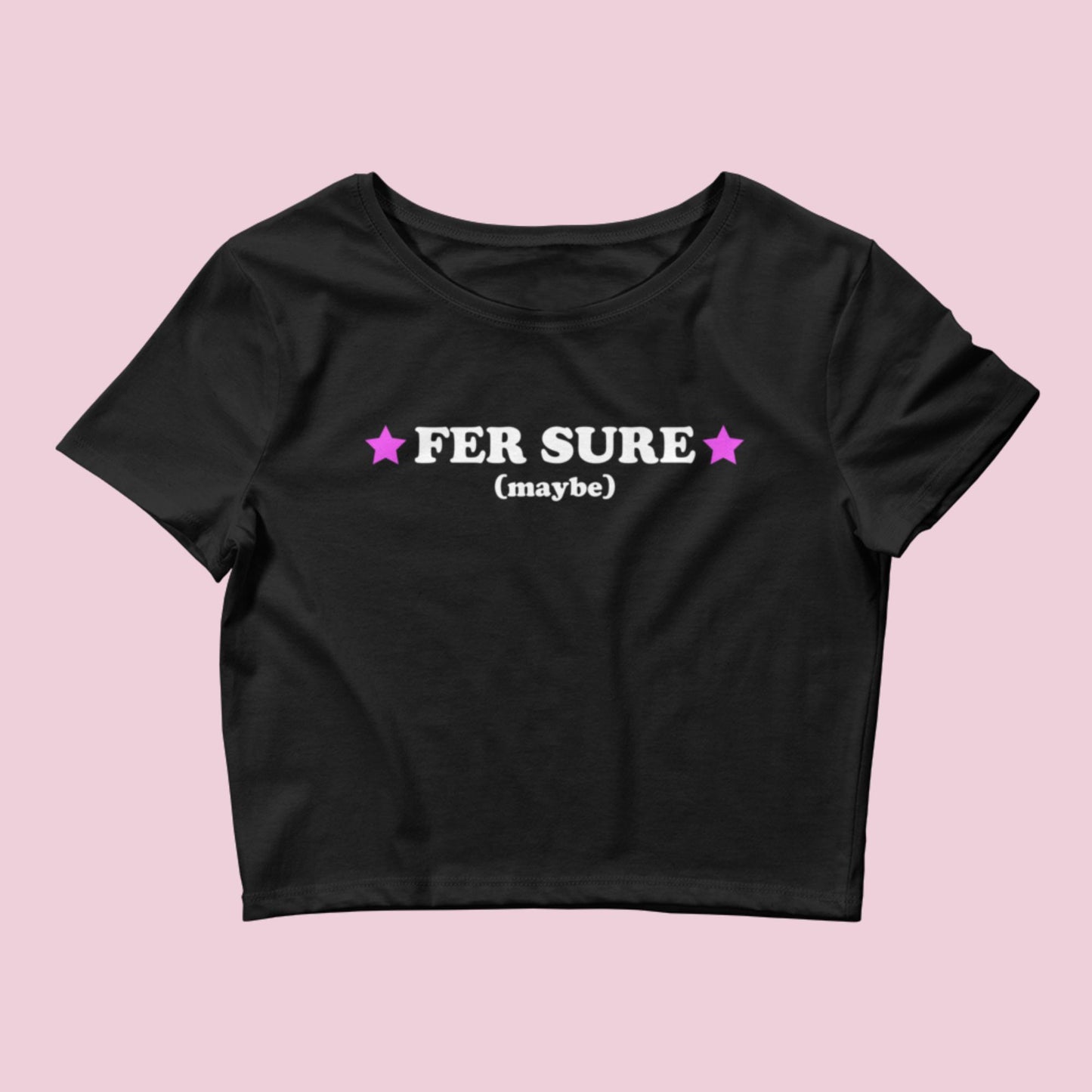 Fer Sure ...maybe Women’s Crop Baby Tee